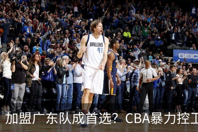 加盟广东队成首选？CBA暴力控卫正式表态，真想要驰援杜锋！