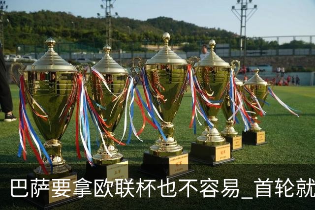 巴萨要拿欧联杯也不容易 首轮就可能碰上劲旅