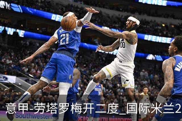 意甲-劳塔罗梅开二度 国际米兰2球落后4-2逆转胜