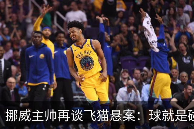 挪威主帅再谈飞猫悬案：球就是碰到了，若FIFA大方承认将更显格局