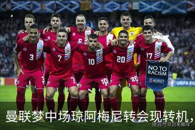 曼联梦中场琼阿梅尼转会现转机，拉什福德留队重回核心