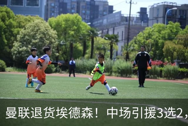 曼联退货埃德森！中场引援3选2，法国国脚成首选，身价5500万