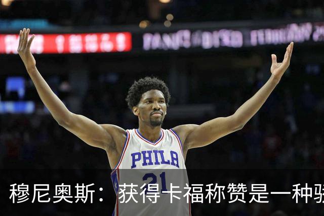 穆尼奥斯：获得卡福称赞是一种骄傲 期待与乔丹·阿尤再聚首