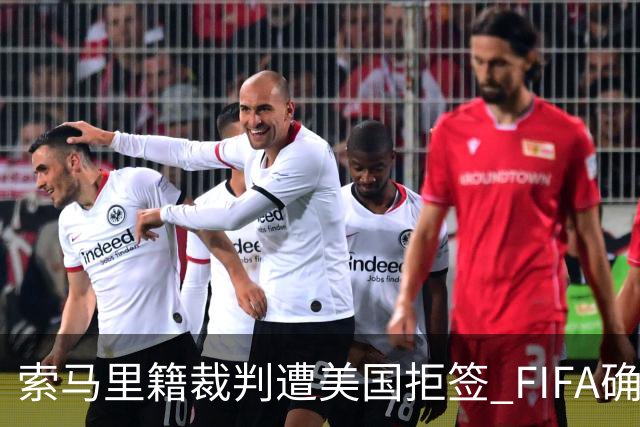 索马里籍裁判遭美国拒签 FIFA确认其无法参加世界杯