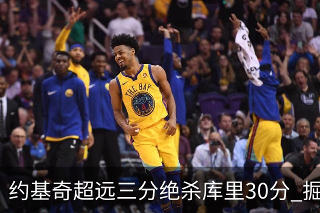 约基奇超远三分绝杀库里30分 掘金逆转胜勇士