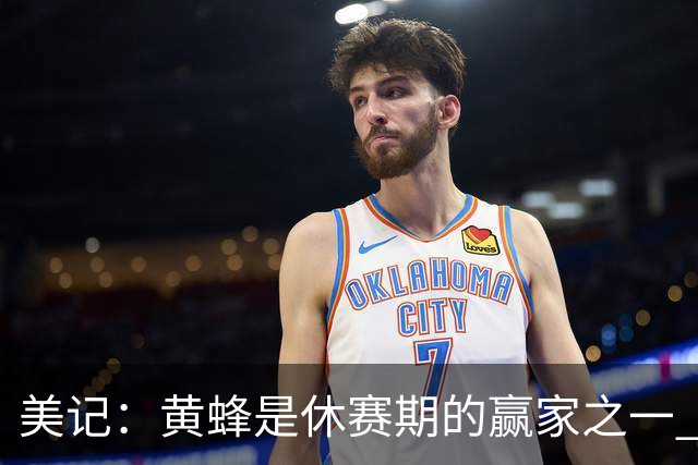 美记：黄蜂是休赛期的赢家之一 他们在三球交易中拿了大量选秀权