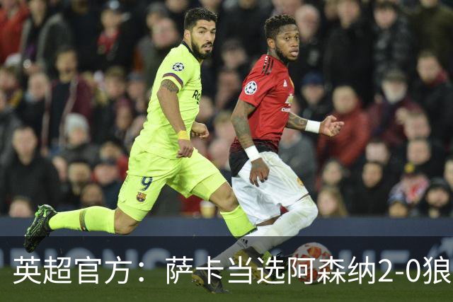 英超官方：萨卡当选阿森纳2-0狼队全场最佳