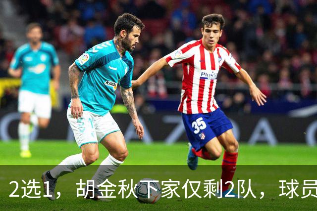 2选1，胡金秋下家仅剩2队，球员意见成关键，转会费或超6000万