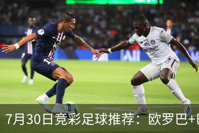 7月30日竞彩足球推荐：欧罗巴+巴西甲，盘口分析 比分推荐 赛事预测！