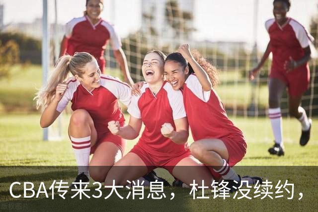 CBA传来3大消息，杜锋没续约，山东有望签约王岚嵚，潘江离职
